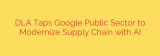 DLA Taps Google Public Sector to Modernize Supply Chain with AI