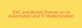 DXC and Boomi Partner on AI Automation and IT Modernization