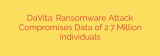 DaVita: Ransomware Attack Compromises Data of 2.7 Million Individuals