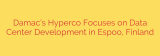 Damac’s Hyperco Focuses on Data Center Development in Espoo, Finland