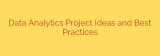 Data Analytics Project Ideas and Best Practices