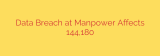 Data Breach at Manpower Affects 144,180