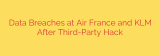 Data Breaches at Air France and KLM After Third-Party Hack