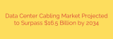 Data Center Cabling Market Projected to Surpass $16.5 Billion by 2034