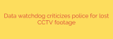 Data watchdog criticizes police for lost CCTV footage