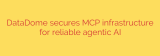 DataDome secures MCP infrastructure for reliable agentic AI