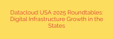 Datacloud USA 2025 Roundtables: Digital Infrastructure Growth in the States
