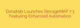 Datadobi Launches StorageMAP 7.3 Featuring Enhanced Automation