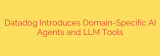 Datadog Introduces Domain-Specific AI Agents and LLM Tools