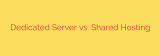 Dedicated Server vs. Shared Hosting