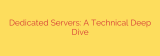 Dedicated Servers: A Technical Deep Dive