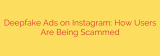 Deepfake Ads on Instagram: How Users Are Being Scammed