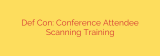 Def Con: Conference Attendee Scanning Training