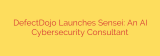 DefectDojo Launches Sensei: An AI Cybersecurity Consultant
