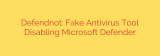 Defendnot: Fake Antivirus Tool Disabling Microsoft Defender