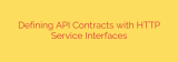 Defining API Contracts with HTTP Service Interfaces