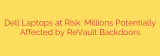 Dell Laptops at Risk: Millions Potentially Affected by ReVault Backdoors