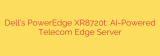 Dell’s PowerEdge XR8720t: AI-Powered Telecom Edge Server