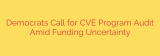 Democrats Call for CVE Program Audit Amid Funding Uncertainty