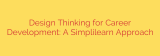 Design Thinking for Career Development: A Simplilearn Approach
