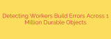 Detecting Workers Build Errors Across 1 Million Durable Objects