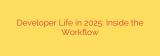 Developer Life in 2025: Inside the Workflow