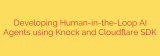 Developing Human-in-the-Loop AI Agents using Knock and Cloudflare SDK