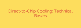 Direct-to-Chip Cooling: Technical Basics