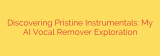 Discovering Pristine Instrumentals: My AI Vocal Remover Exploration