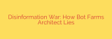 Disinformation War: How Bot Farms Architect Lies