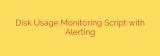 Disk Usage Monitoring Script with Alerting