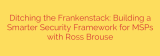 Ditching the Frankenstack: Building a Smarter Security Framework for MSPs with Ross Brouse
