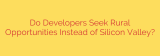 Do Developers Seek Rural Opportunities Instead of Silicon Valley?