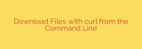 Download Files with curl from the Command Line