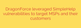 DragonForce leveraged SimpleHelp vulnerabilities to target MSPs and their customers