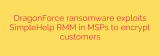 DragonForce ransomware exploits SimpleHelp RMM in MSPs to encrypt customers