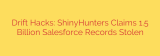 Drift Hacks: ShinyHunters Claims 1.5 Billion Salesforce Records Stolen