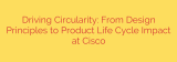 Driving Circularity: From Design Principles to Product Life Cycle Impact at Cisco