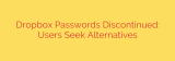 Dropbox Passwords Discontinued: Users Seek Alternatives