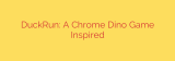 DuckRun: A Chrome Dino Game Inspired