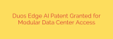 Duos Edge AI Patent Granted for Modular Data Center Access