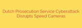 Dutch Prosecution Service Cyberattack Disrupts Speed Cameras
