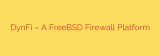 DynFi – A FreeBSD Firewall Platform