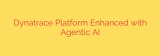 Dynatrace Platform Enhanced with Agentic AI