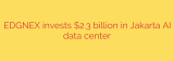 EDGNEX invests $2.3 billion in Jakarta AI data center