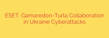 ESET: Gamaredon-Turla Collaboration in Ukraine Cyberattacks