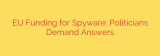 EU Funding for Spyware: Politicians Demand Answers
