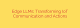 Edge LLMs: Transforming IoT Communication and Actions