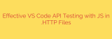 Effective VS Code API Testing with JS in .HTTP Files