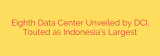 Eighth Data Center Unveiled by DCI, Touted as Indonesia’s Largest